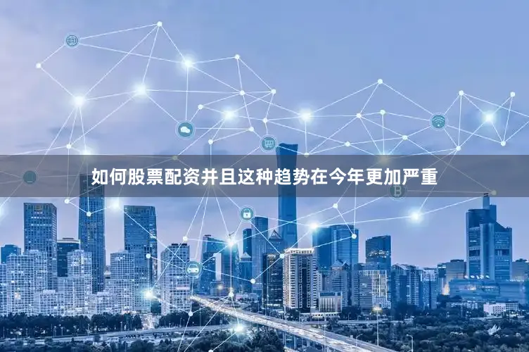 如何股票配资并且这种趋势在今年更加严重