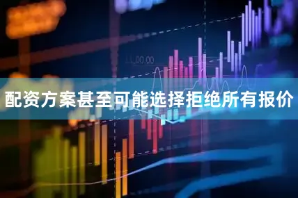 配资方案甚至可能选择拒绝所有报价