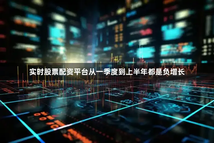实时股票配资平台从一季度到上半年都是负增长