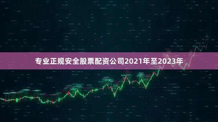 专业正规安全股票配资公司2021年至2023年