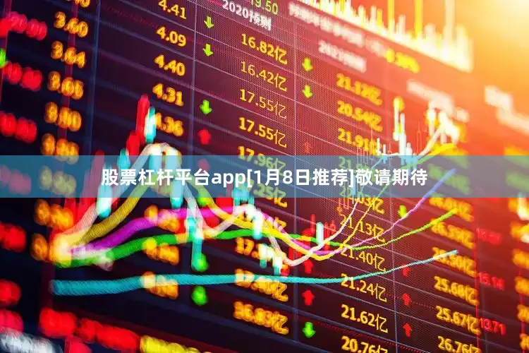 股票杠杆平台app　　[1月8日推荐]　　敬请期待