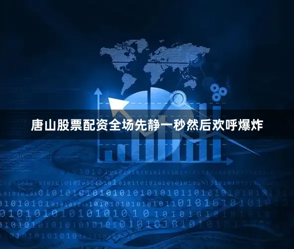 唐山股票配资全场先静一秒然后欢呼爆炸